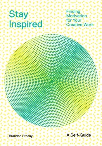 Stay Inspired: Finding Motivation for Your Creative Work book cover by Brandon Stosuy