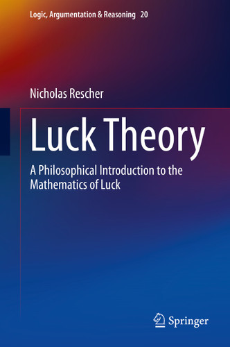 Luck Theory: A Philosophical Introduction to the Mathematics of Luck (Logic, Argumentation & Reasoning #20) book cover by Nicholas Rescher