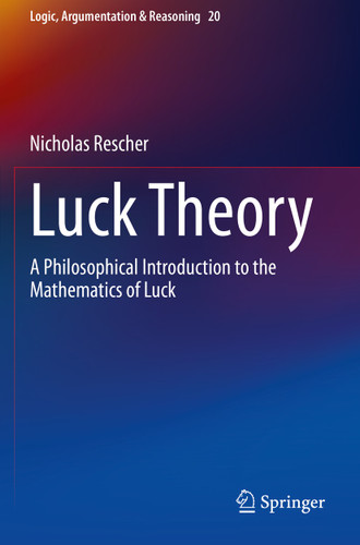Luck Theory: A Philosophical Introduction to the Mathematics of Luck (Logic, Argumentation & Reasoning #20) book cover by Nicholas Rescher