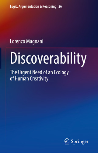 Discoverability: The Urgent Need of an Ecology of Human Creativity (Logic, Argumentation & Reasoning #26) book cover by Lorenzo Magnani