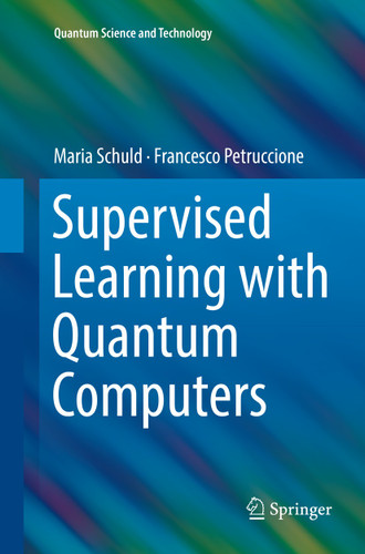 Supervised Learning with Quantum Computers (Quantum Science and Technology) book cover by Maria Schuld, Francesco Petruccione