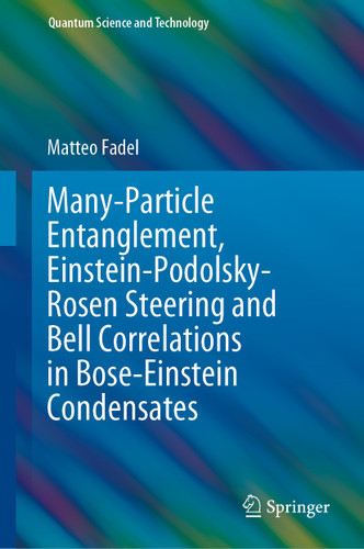 Many-Particle Entanglement, Einstein-Podolsky-Rosen Steering and Bell Correlations in Bose-Einstein Condensates (Quantum Science and Technology) book cover by Matteo Fadel