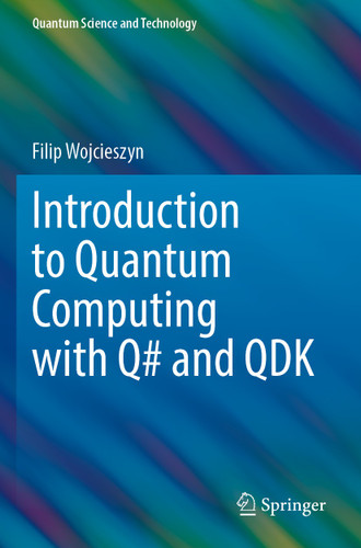 Introduction to Quantum Computing with Q# and QDK (Quantum Science and Technology) book cover by Filip Wojcieszyn