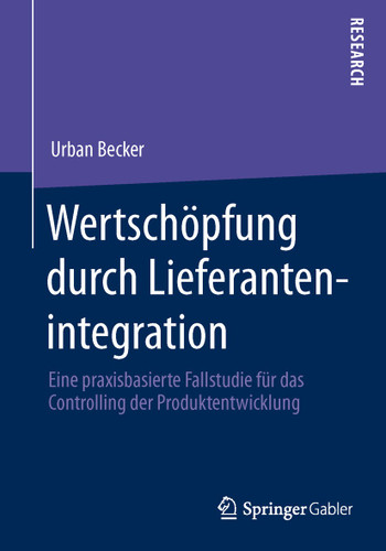Wertschöpfung durch Lieferantenintegration: Eine praxisbasierte Fallstudie für das Controlling der Produktentwicklung book cover by Urban Becker