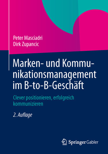 Marken- und Kommunikationsmanagement im B-to-B-Geschäft: Clever positionieren, erfolgreich kommunizieren book cover by Peter Masciadri, Dirk Zupancic