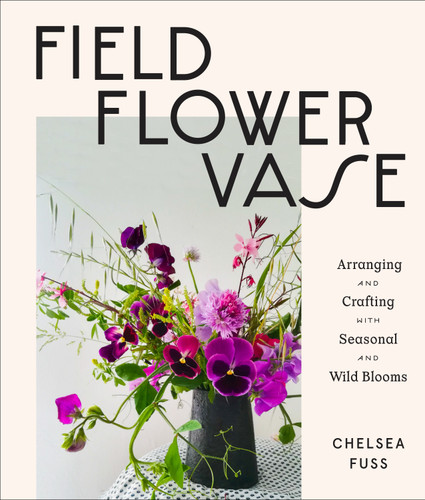 Field, Flower, Vase: Arranging and Crafting with Seasonal and Wild Blooms book cover by Chelsea Fuss