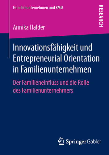 Innovationsfähigkeit und Entrepreneurial Orientation in Familienunternehmen: Der Familieneinfluss und die Rolle des Familienunternehmers (Familienunternehmen und KMU) book cover by Annika Halder