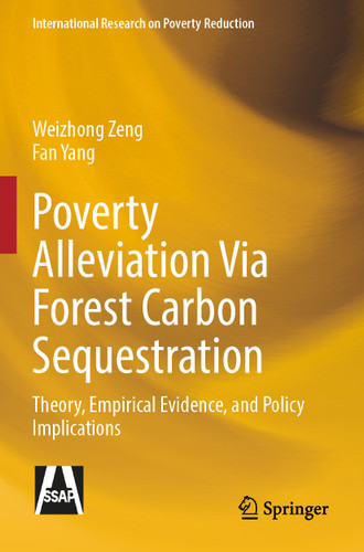 Poverty Alleviation Via Forest Carbon Sequestration: Theory, Empirical Evidence, and Policy Implications (International Research on Poverty Reduction) book cover by Weizhong Zeng, Fan Yang