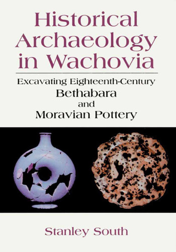 Historical Archaeology in Wachovia: Excavating Eighteenth-Century Bethabara and Moravian Pottery book cover by Stanley South