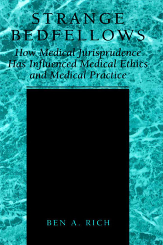 Strange Bedfellows: How Medical Jurisprudence Has Influenced Medical Ethics and Medical Practice book cover by Ben A. Rich