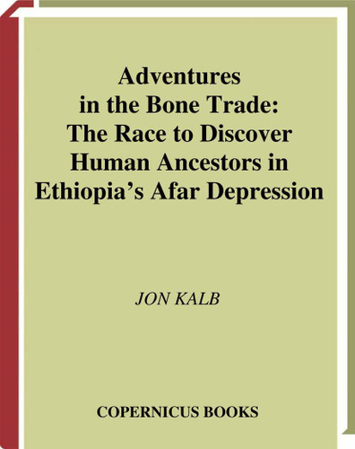 Adventures in the Bone Trade: The Race to Discover Human Ancestors in Ethiopia’s Afar Depression book cover by Jon Kalb