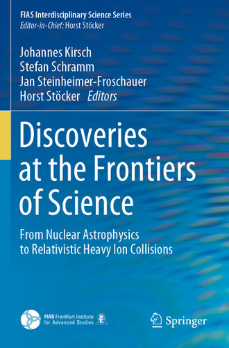 Discoveries at the Frontiers of Science: From Nuclear Astrophysics to Relativistic Heavy Ion Collisions (FIAS Interdisciplinary Science Series) book cover by 