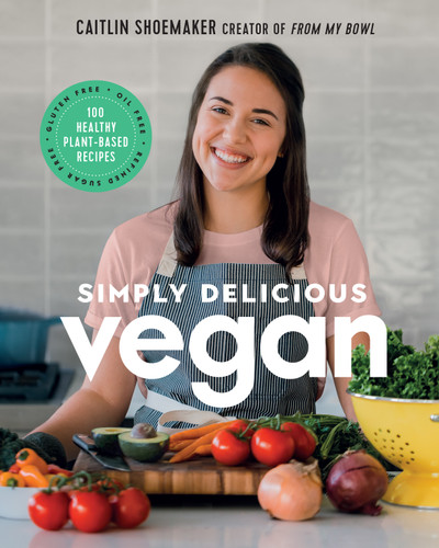 Simply Delicious Vegan: 100 Plant-Based Recipes by the Creator of From My Bowl book cover by Caitlin Shoemaker