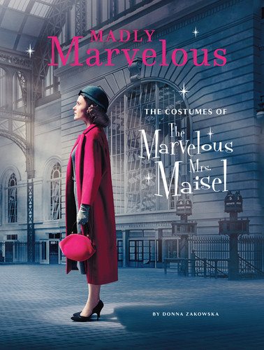Madly Marvelous: The Costumes of The Marvelous Mrs. Maisel book cover by Donna Zakowska