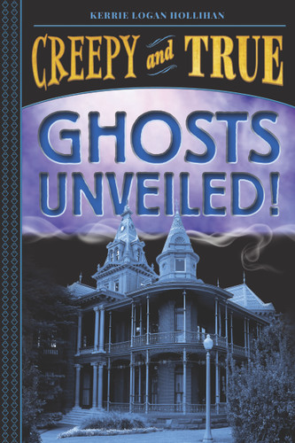 Ghosts Unveiled! (Creepy and True #2) (Creepy and True) book cover by Kerrie Logan Hollihan