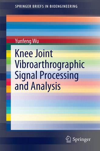 Knee Joint Vibroarthrographic Signal Processing and Analysis (SpringerBriefs in Bioengineering) book cover by Yunfeng Wu