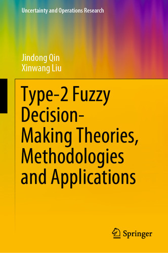 Type-2 Fuzzy Decision-Making Theories, Methodologies and Applications (Uncertainty and Operations Research) book cover by Jindong Qin, Xinwang Liu