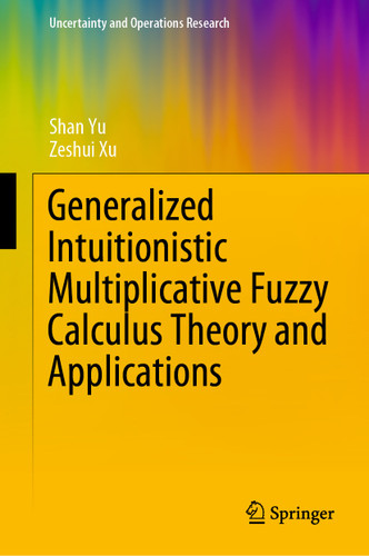 Generalized Intuitionistic Multiplicative Fuzzy Calculus Theory and Applications (Uncertainty and Operations Research) book cover by Shan Yu, Zeshui Xu