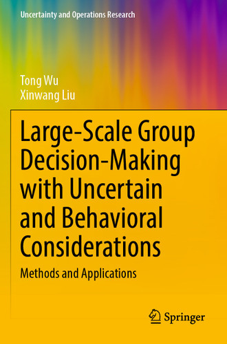 Large-Scale Group Decision-Making with Uncertain and Behavioral Considerations: Methods and Applications (Uncertainty and Operations Research) book cover by Tong Wu, Xinwang Liu