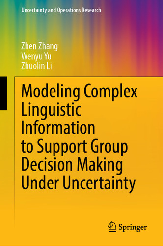 Modeling Complex Linguistic Information to Support Group Decision Making Under Uncertainty: Theories, Methods and Applications (Uncertainty and Operations Research) book cover by Zhen Zhang, Wenyu Yu, Zhuolin Li