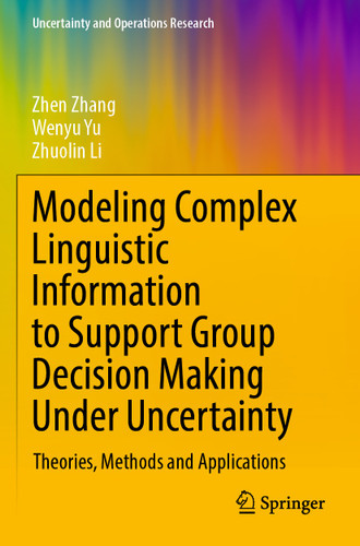 Modeling Complex Linguistic Information to Support Group Decision Making Under Uncertainty: Theories, Methods and Applications (Uncertainty and Operations Research) book cover by Zhen Zhang, Wenyu Yu, Zhuolin Li