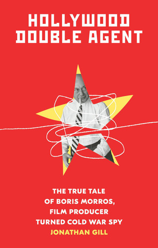 Hollywood Double Agent: The True Tale of Boris Morros, Film Producer Turned Cold War Spy book cover by Jonathan Gill