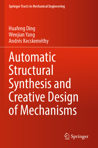 Automatic Structural Synthesis and Creative Design of Mechanisms (Springer Tracts in Mechanical Engineering) book cover by Huafeng Ding, Wenjian Yang, Andrés Kecskeméthy
