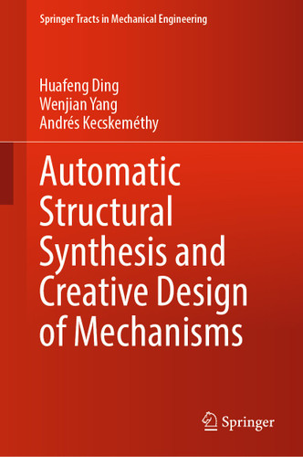 Automatic Structural Synthesis and Creative Design of Mechanisms (Springer Tracts in Mechanical Engineering) book cover by Huafeng Ding, Wenjian Yang, Andrés Kecskeméthy