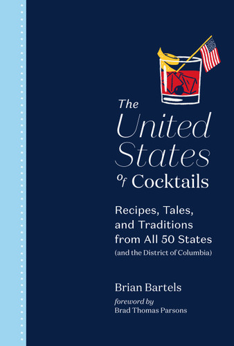 The United States of Cocktails: Recipes, Tales, and Traditions from All 50 States (and the District of Columbia) book cover by Brian Bartels