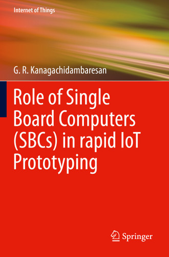 Role of Single Board Computers (SBCs) in rapid IoT Prototyping (Internet of Things) book cover by G. R. Kanagachidambaresan