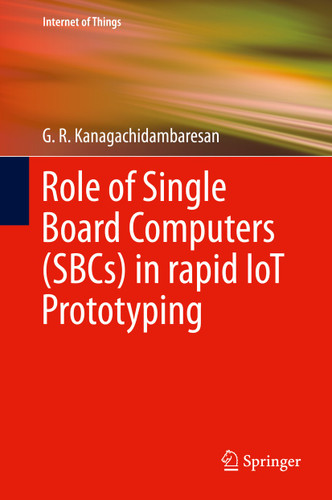 Role of Single Board Computers (SBCs) in rapid IoT Prototyping (Internet of Things) book cover by G. R. Kanagachidambaresan