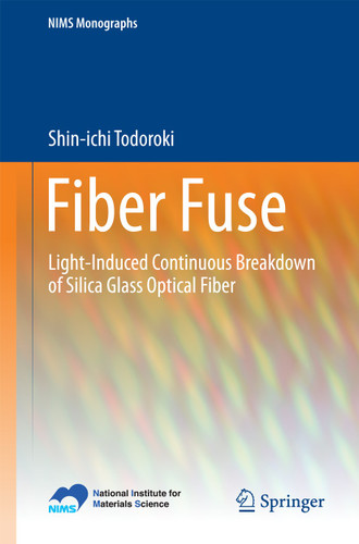 Fiber Fuse: Light-Induced Continuous Breakdown of Silica Glass Optical Fiber (NIMS Monographs) book cover by Shin-ichi Todoroki