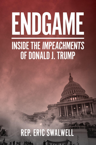 Endgame: Inside the Impeachments of Donald J. Trump book cover by Eric Swalwell