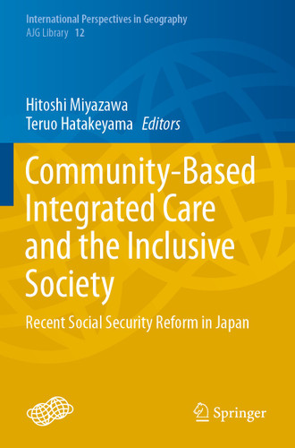 Community-Based Integrated Care and the Inclusive Society: Recent Social Security Reform in Japan (International Perspectives in Geography #12) book cover by 