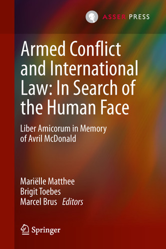 Armed Conflict and International Law: In Search of the Human Face: Liber Amicorum in Memory of Avril McDonald book cover by 