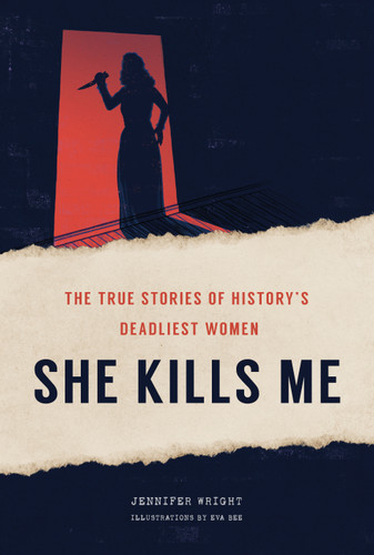 She Kills Me: The True Stories of History's Deadliest Women book cover by Jennifer Wright