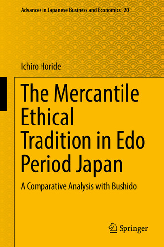 The Mercantile Ethical Tradition in Edo Period Japan: A Comparative Analysis with Bushido (Advances in Japanese Business and Economics #20) book cover by Ichiro Horide