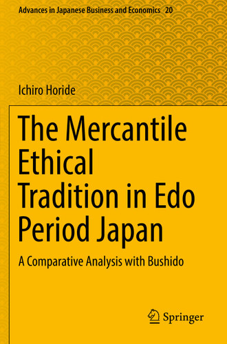 The Mercantile Ethical Tradition in Edo Period Japan: A Comparative Analysis with Bushido (Advances in Japanese Business and Economics #20) book cover by Ichiro Horide