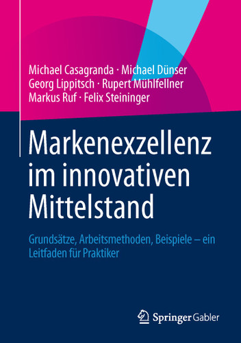 Markenexzellenz im innovativen Mittelstand: Grundsätze, Arbeitsmethoden, Beispiele - ein Leitfaden für Praktiker book cover by Michael Casagranda, Michael Dünser, Georg Lippitsch, Rupert Mühlfellner, Markus Ruf, Felix Steininger