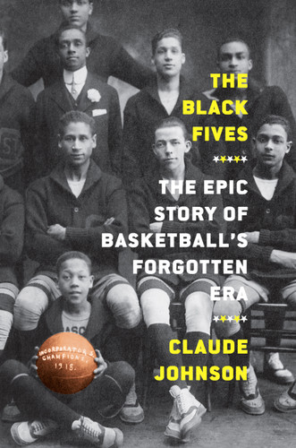 The Black Fives: The Epic Story of Basketball's Forgotten Era book cover by Claude Johnson