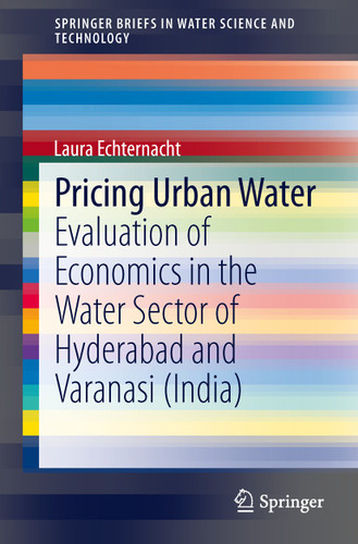 Pricing Urban Water: Evaluation of Economics in the Water Sector of Hyderabad and Varanasi (India) (SpringerBriefs in Water Science and Technology) book cover by Laura Echternacht