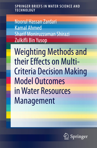 Weighting Methods and their Effects on Multi-Criteria Decision Making Model Outcomes in Water Resources Management (SpringerBriefs in Water Science and Technology) book cover by Noorul Hassan Zardari, Kamal Ahmed, Sharif Moniruzzaman Shirazi, Zulkifli Bin Yusop
