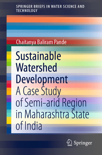 Sustainable Watershed Development: A Case Study of Semi-arid Region in Maharashtra State of India (SpringerBriefs in Water Science and Technology) book cover by Chaitanya Baliram Pande