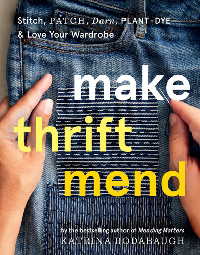 Make Thrift Mend: Stitch, Patch, Darn, Plant-Dye & Love Your Wardrobe book cover by Katrina Rodabaugh