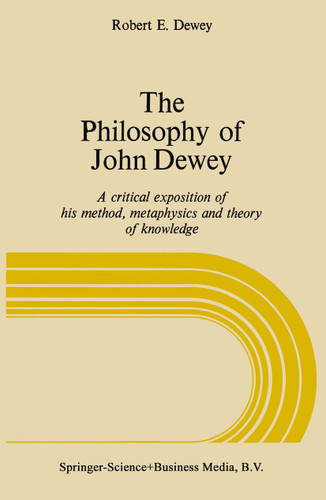 The Philosophy of John Dewey: A Critical Exposition of His Method, Metaphysics, and Theory of Knowledge book cover by NA Dewey