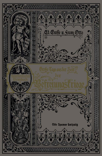 Grosse Tage aus der Zeit der Befreiungskriege: Gedenkbuch an die glorreiche Zeit von 1813 bis 1815 book cover by Ed Grosse, Franz Otto