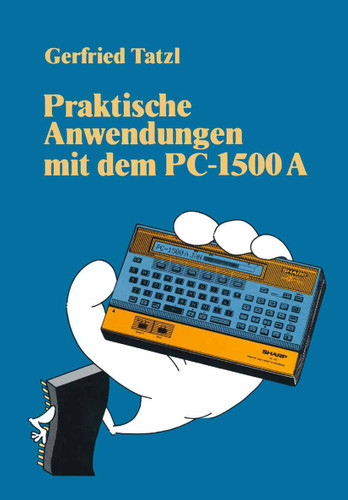 Praktische Anwendungen mit dem PC 1500 A: 30 BASIC-Programme book cover by Gerfried Tatzl
