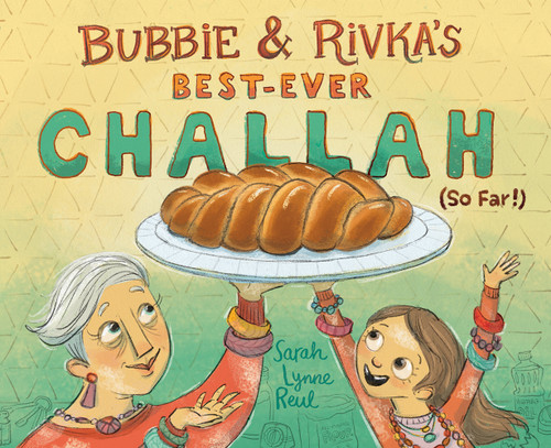 Bubbie & Rivka's Best-Ever Challah (So Far!): A Picture Book book cover by Sarah Lynne Reul