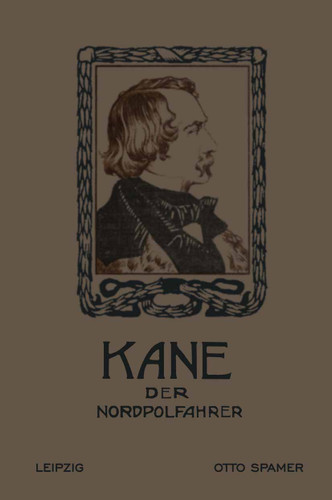 Kane der Nordpolfahrer: Arktische Fahrten und Entdeckungen der zweiten Brinell-Expedition zur Aufsuchung des Sir John Franklin book cover by Elisha Kent Kane