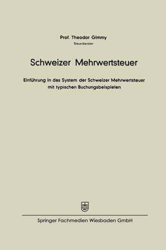 Schweizer Mehrwertsteuer: Einführung in das System der Schweizer Mehrwertsteuer mit typischen Buchungsbeispielen book cover by Theodor Gimmy